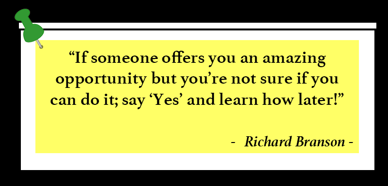 “If someone offers you an amazing opportunity but you’re not sure if you can do it; say ‘Yes’ and learn how later!”